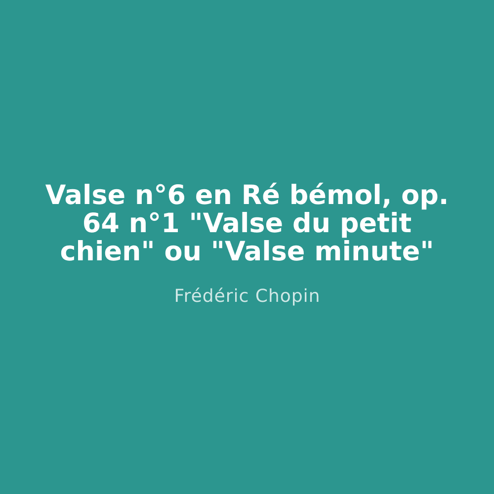 Valse n°6 en Ré bémol, op. 64 n°1 "Valse du petit chien" ou "Valse minute"