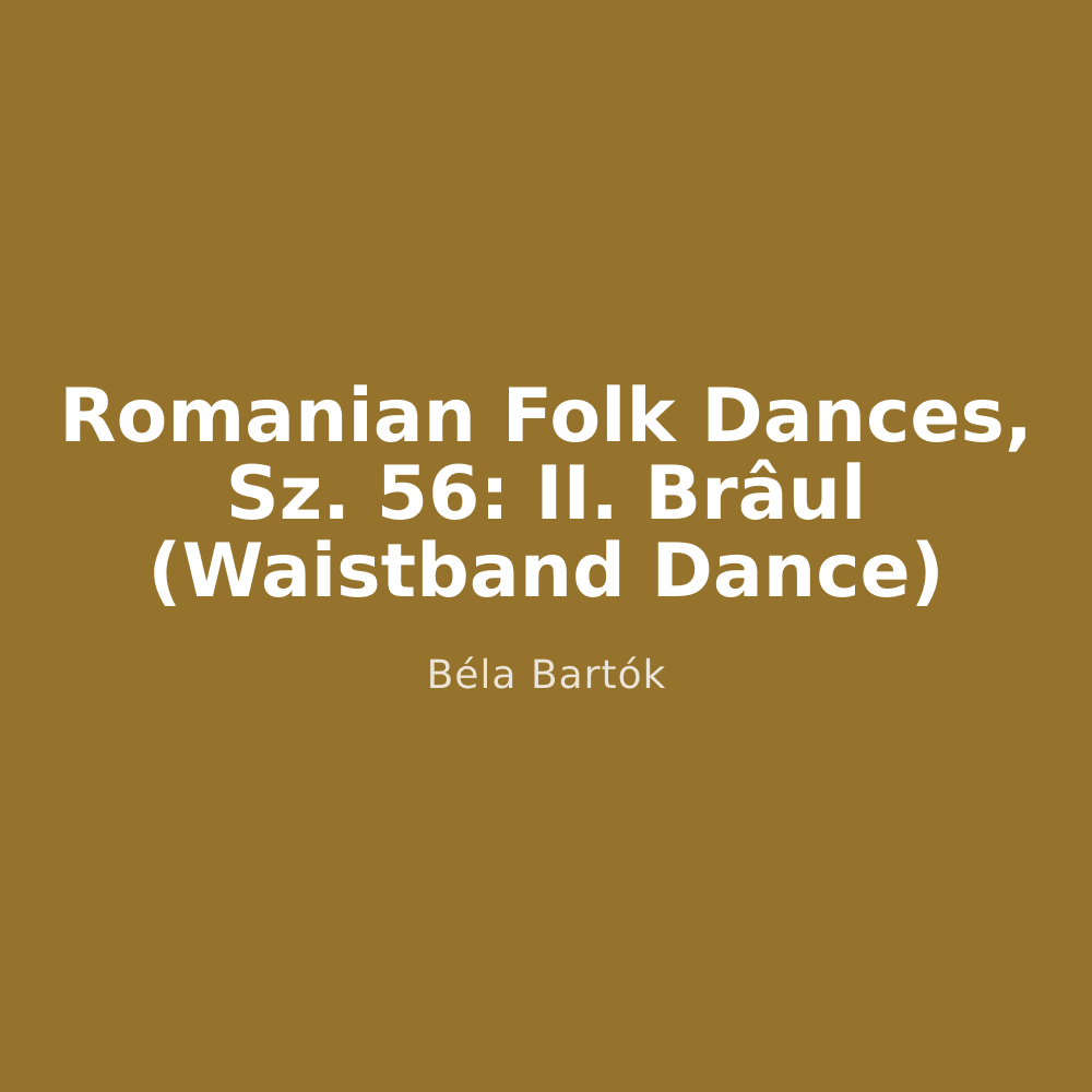 Romanian Folk Dances, Sz. 56: II. Brâul (Waistband Dance)