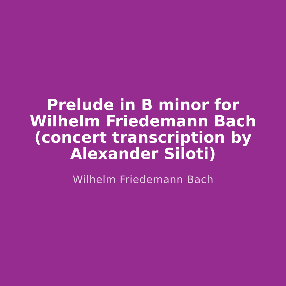 Prelude in B minor for Wilhelm Friedemann Bach (concert transcription by Alexander Siloti)