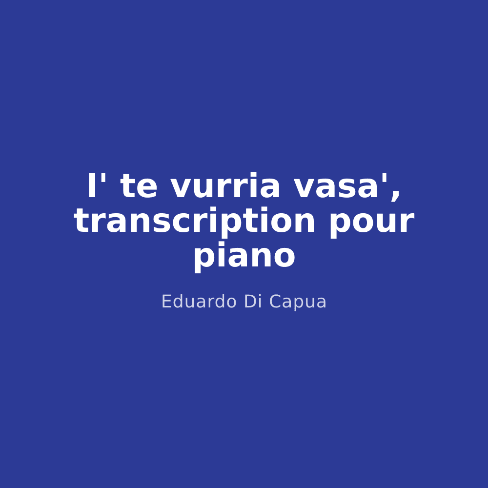 I' te vurria vasa', transcription pour piano