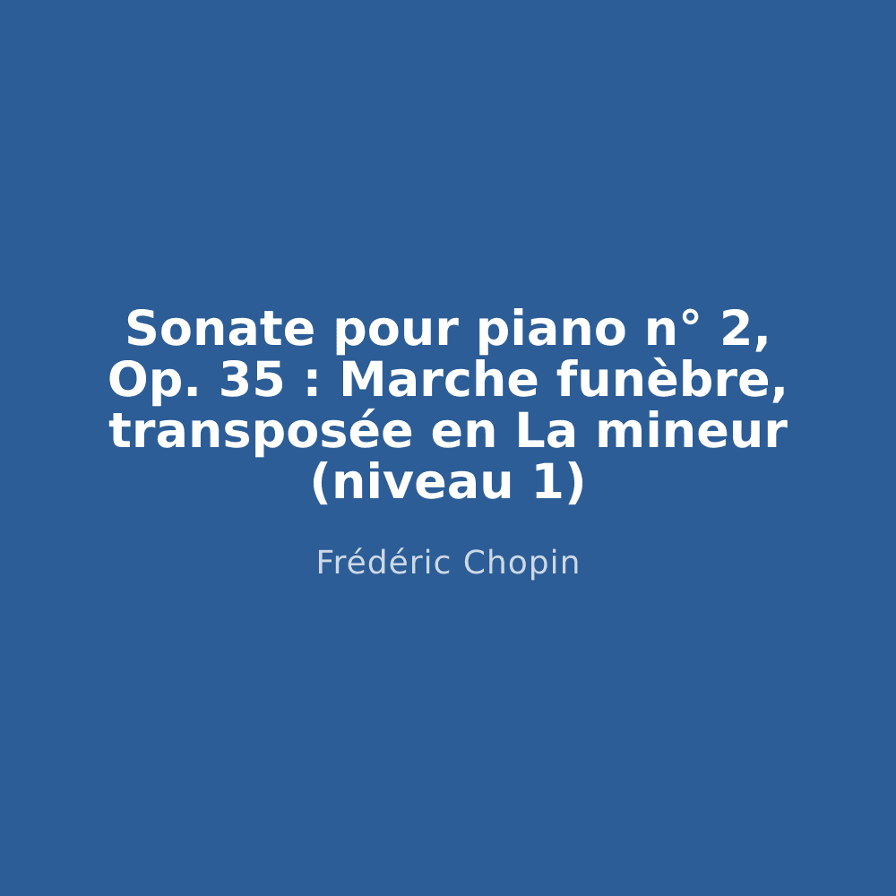 Sonate pour piano n° 2, Op. 35 : Marche funèbre, transposée en La mineur (niveau 1)