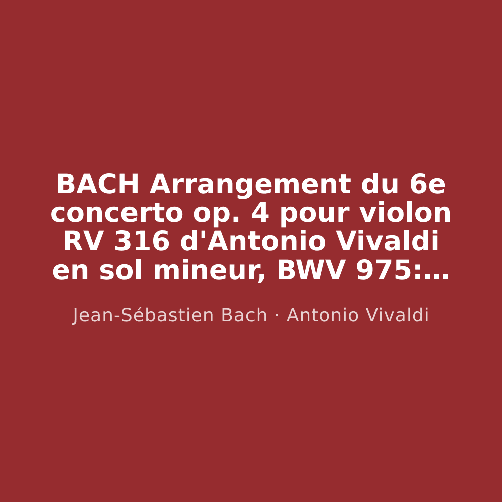 BACH Arrangement du 6e concerto op. 4 pour violon RV 316 d'Antonio Vivaldi en sol mineur, BWV 975: II. Largo