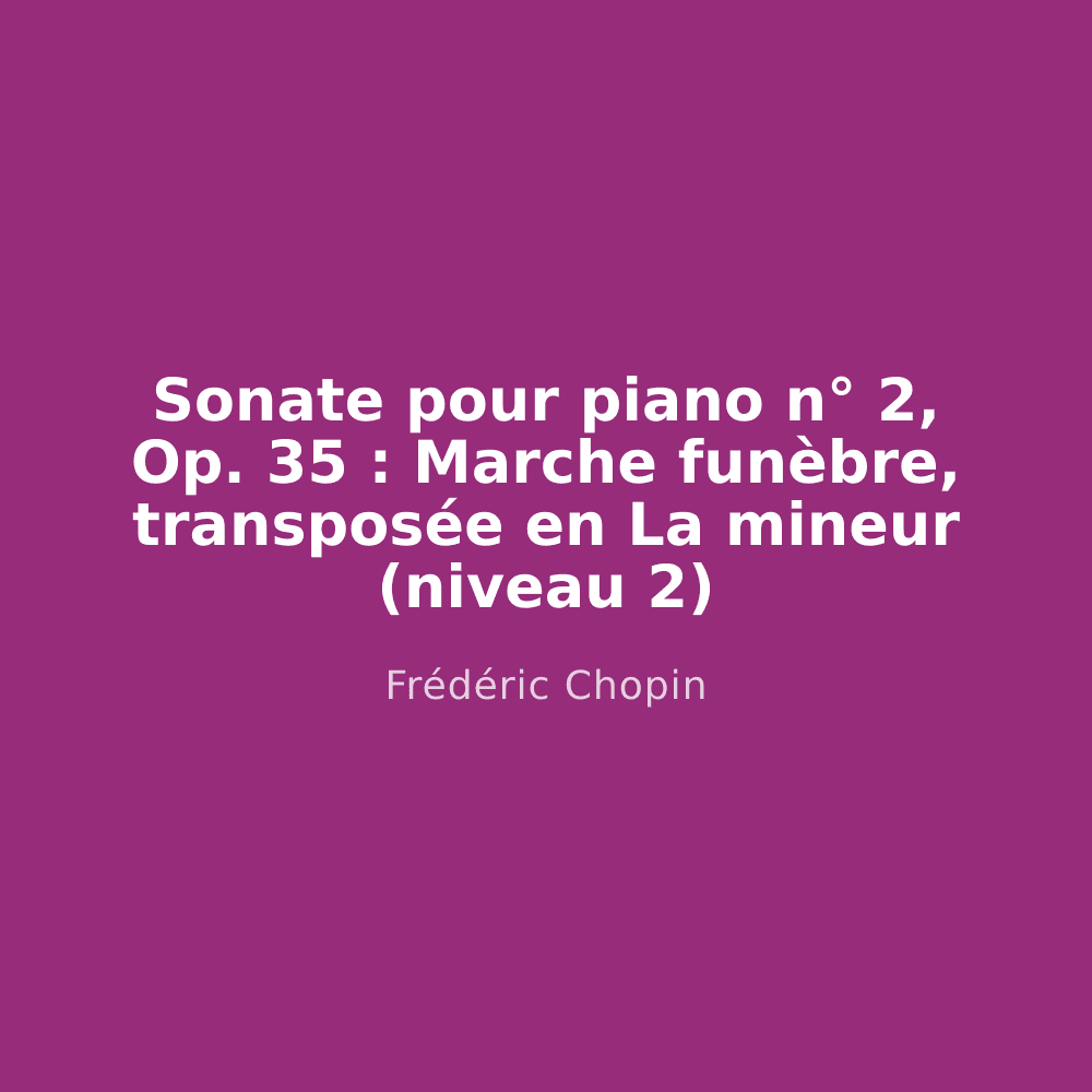Sonate pour piano n° 2, Op. 35 : Marche funèbre, transposée en La mineur (niveau 2)