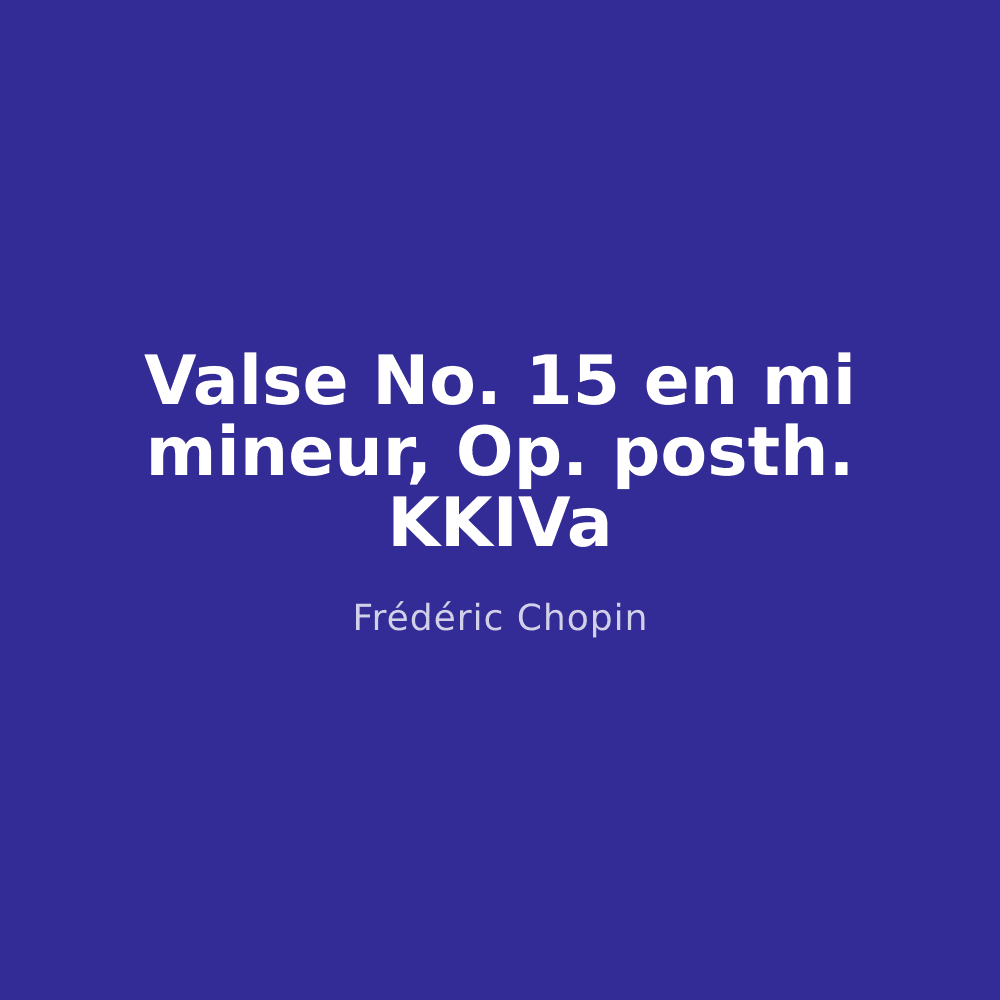 Valse No. 15 en mi mineur, Op. posth. KKIVa