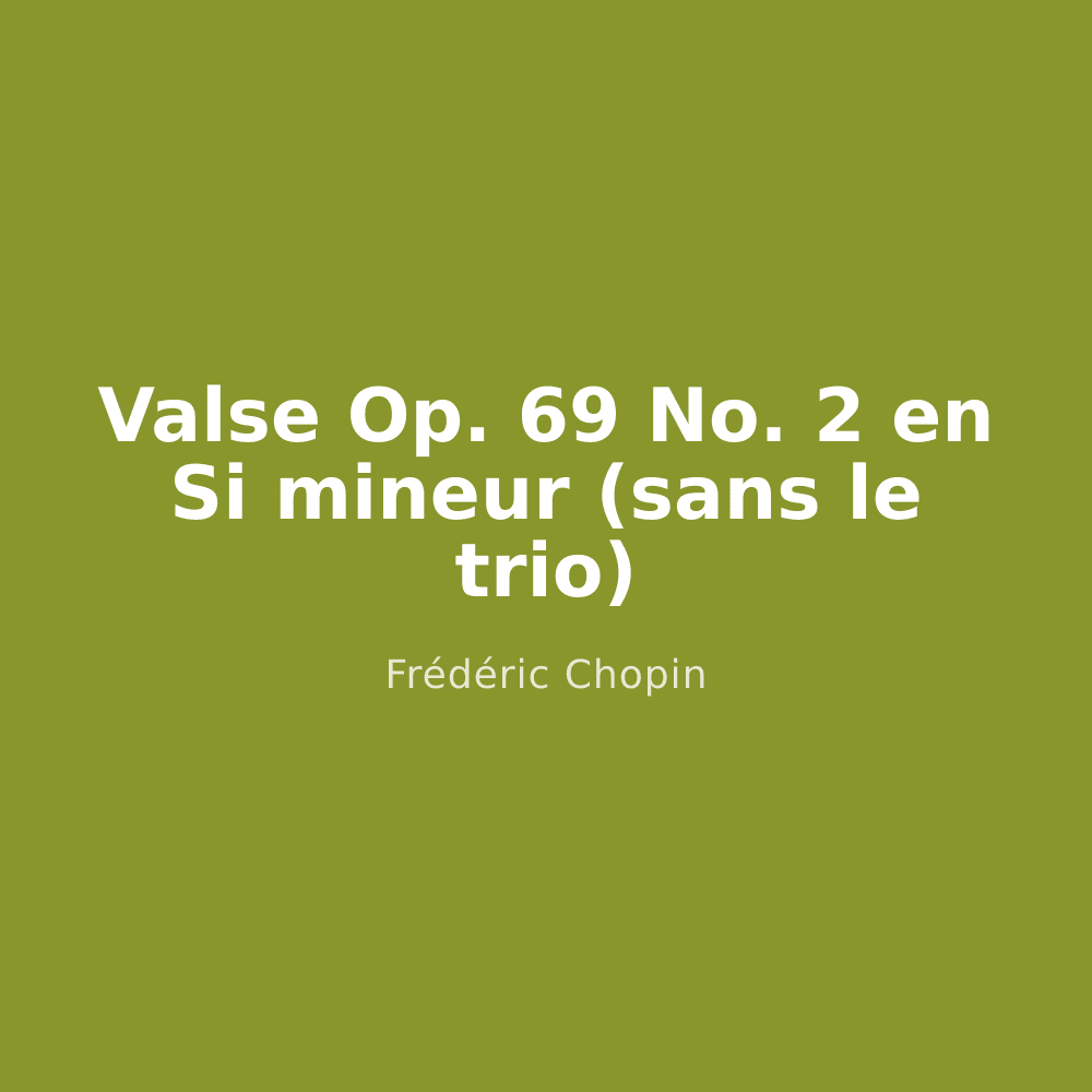 Valse Op. 69 No. 2 en Si mineur (sans le trio)
