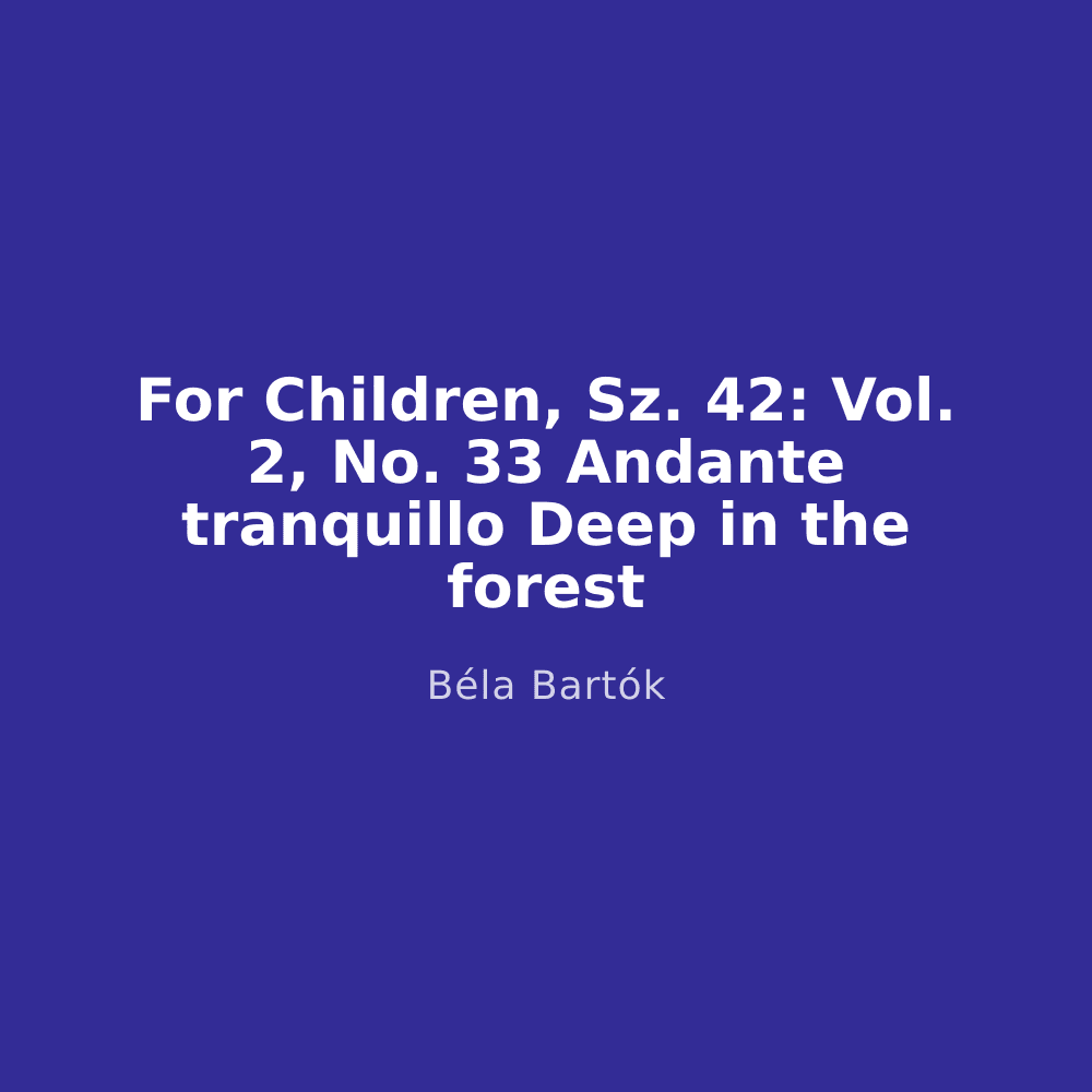 For Children, Sz. 42: Vol. 2, No. 33 Andante tranquillo Deep in the forest