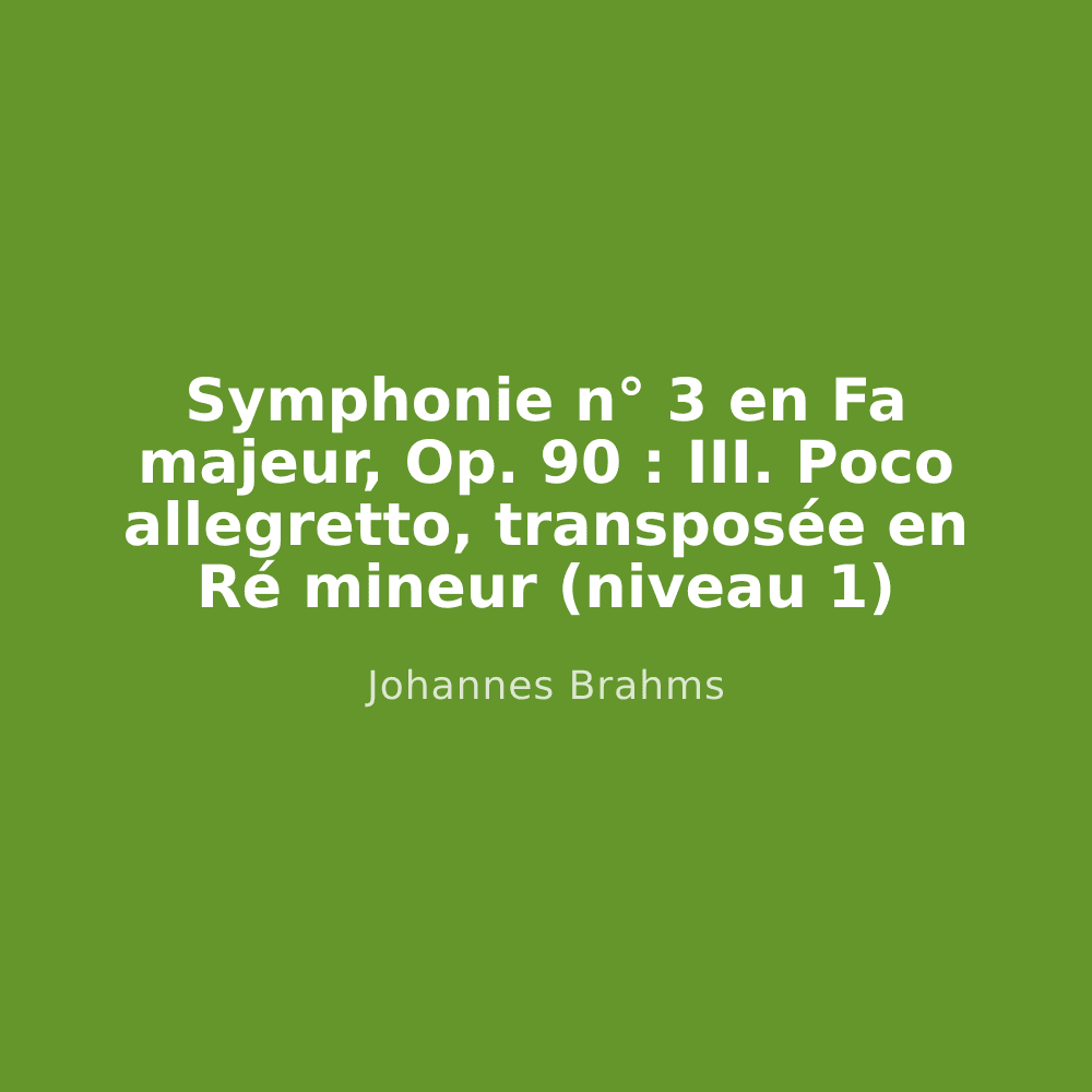 Symphonie n° 3 en Fa majeur, Op. 90 : III. Poco allegretto, transposée en Ré mineur (niveau 1)