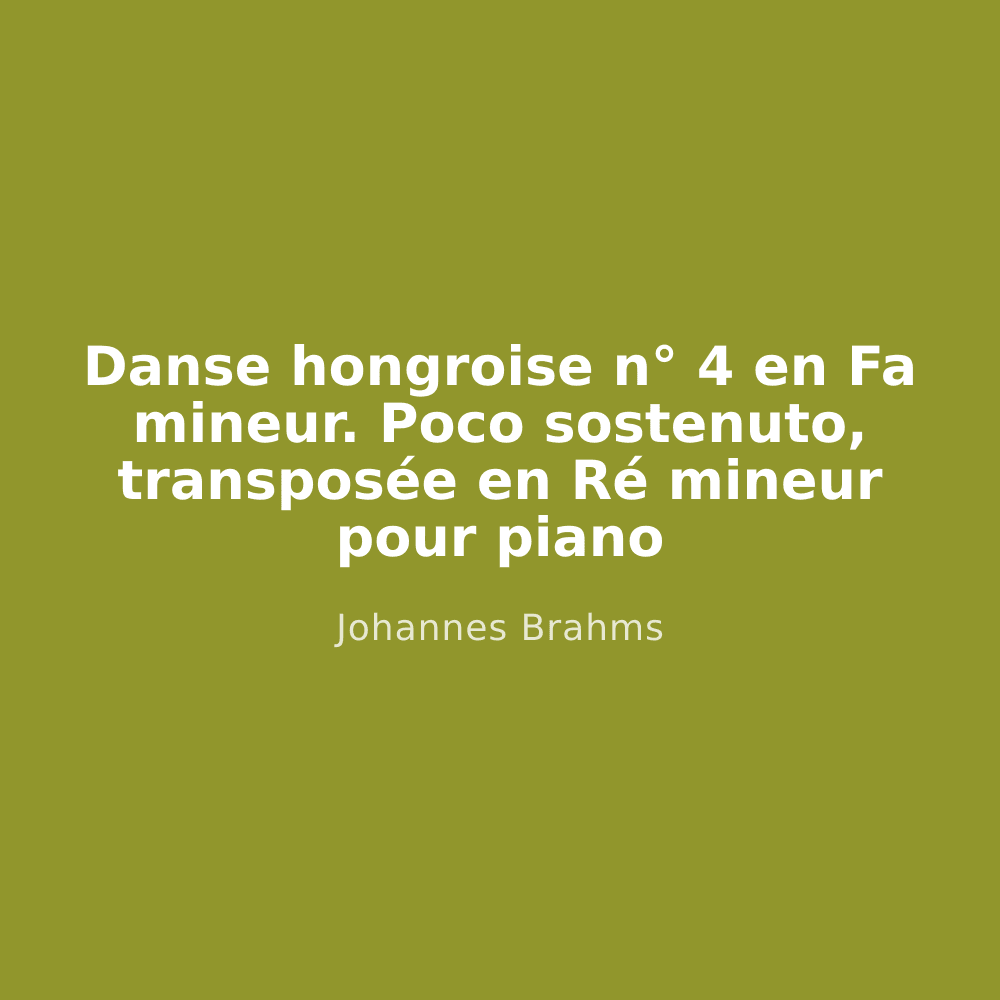 Danse hongroise n° 4 en Fa mineur. Poco sostenuto, transposée en Ré mineur pour piano