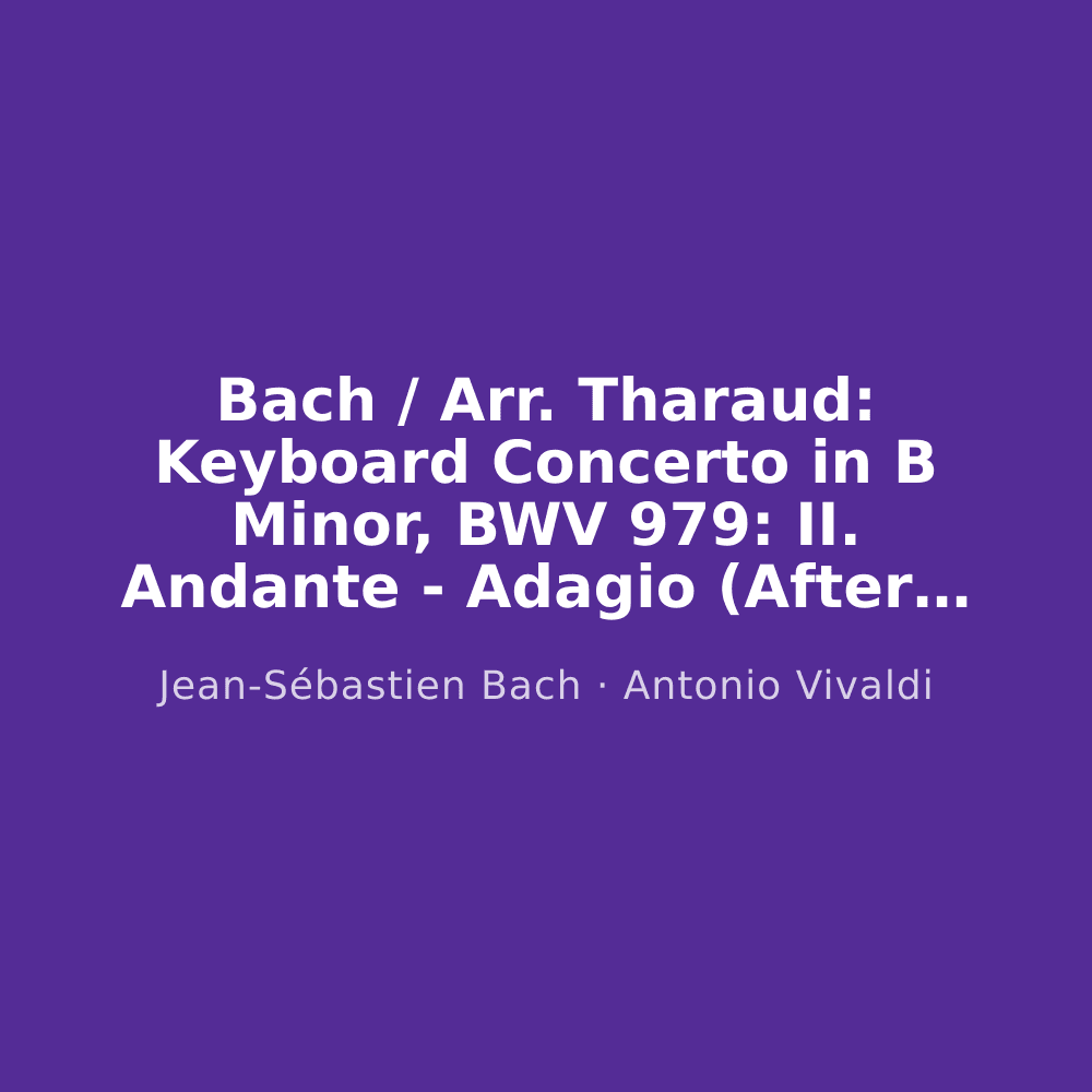 Bach / Arr. Tharaud: Keyboard Concerto in B Minor, BWV 979: II. Andante - Adagio (After Violin Vivaldi's Concerto, RV 813)