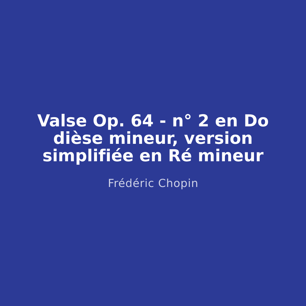 Valse Op. 64 - n° 2 en Do dièse mineur, version simplifiée en Ré mineur