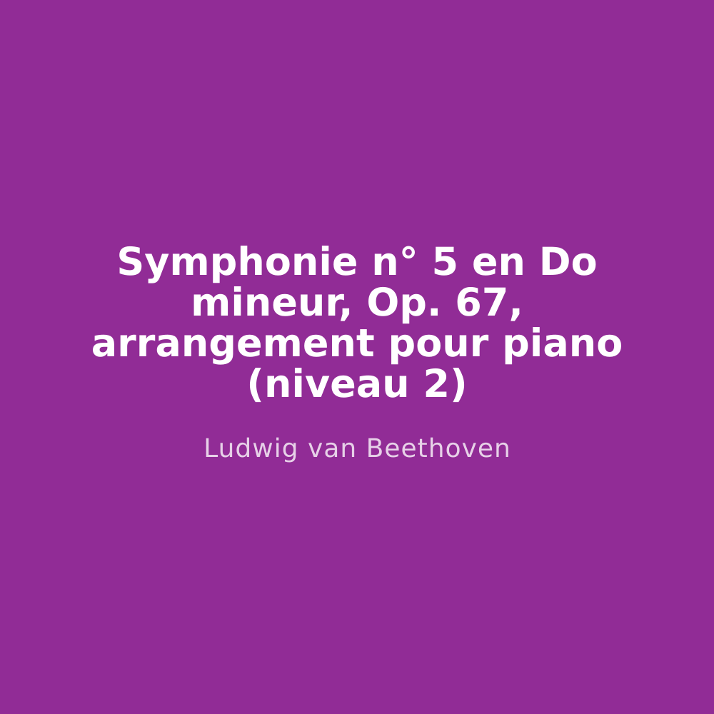 Symphonie n° 5 en Do mineur, Op. 67, arrangement pour piano (niveau 2)