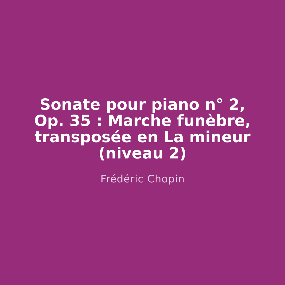 Sonate pour piano n° 2, Op. 35 : Marche funèbre, transposée en La mineur (niveau 2)