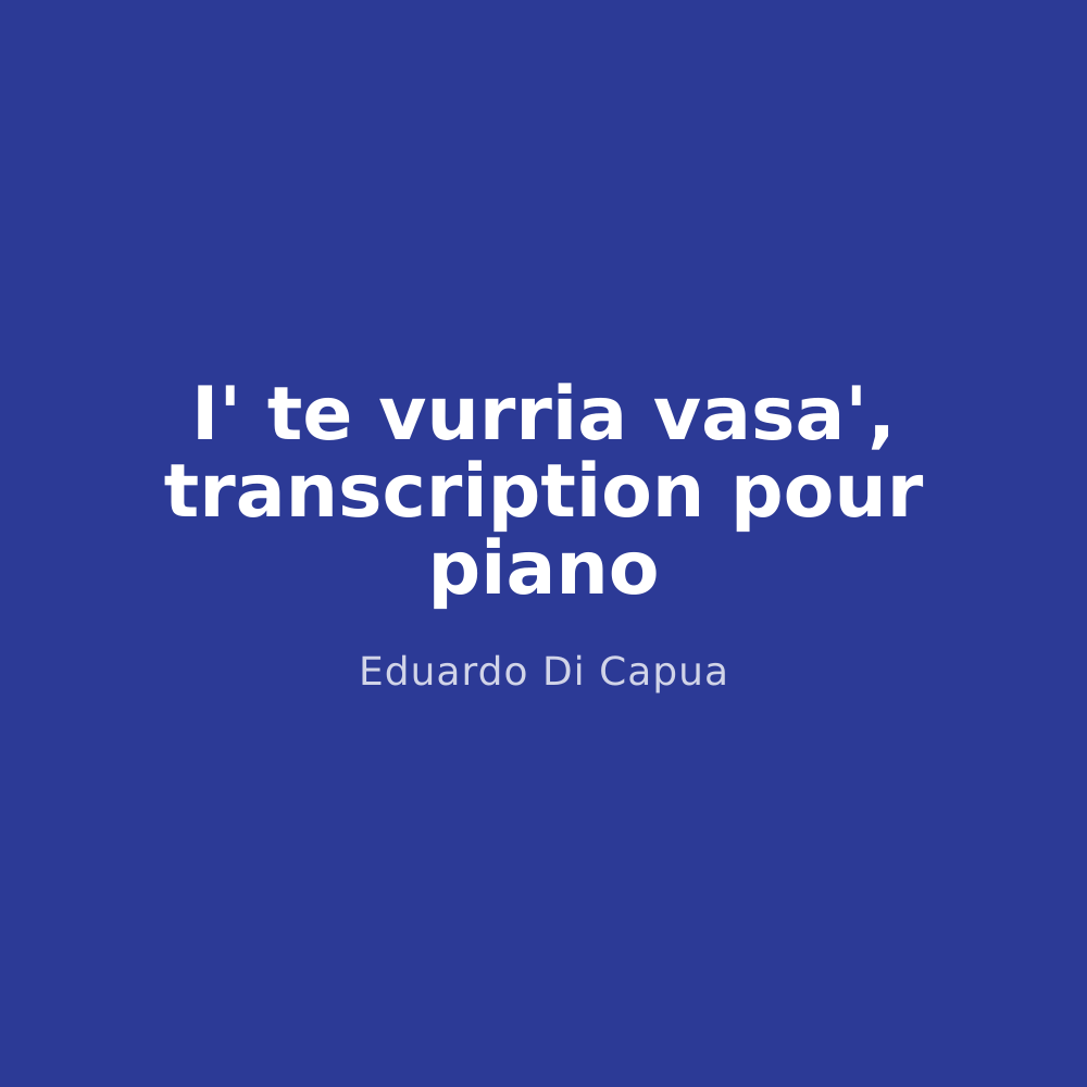 I' te vurria vasa', transcription pour piano